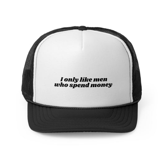 I Only Like Men Who Spend Money Trucker Hat